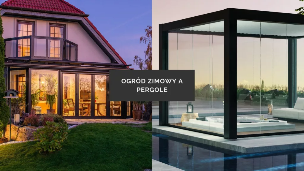 Porównanie: po lewej tradycyjny ogród zimowy przy domu, po prawej nowoczesna przeszklona pergola przy basenie; na środku napis „OGRÓD ZIMOWY A PERGOLE”.